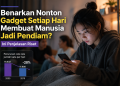 Benarkan Nonton Gadget Setiap Hari Membuat Manusia Jadi Pendiam? Ini Penjelasan Riset