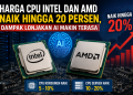 Harga CPU Intel dan AMD Naik Hingga 20 Persen, Dampak Lonjakan AI Makin Terasa