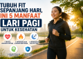 Tubuh Fit Sepanjang Hari, Ini 5 Manfaat Lari Pagi untuk Kesehatan