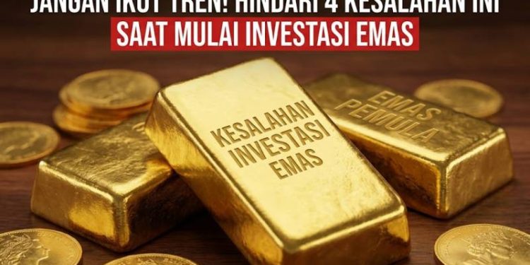 4 Kesalahan Ini Saat Mulai Investasi Emas yang Perlu Dihindari